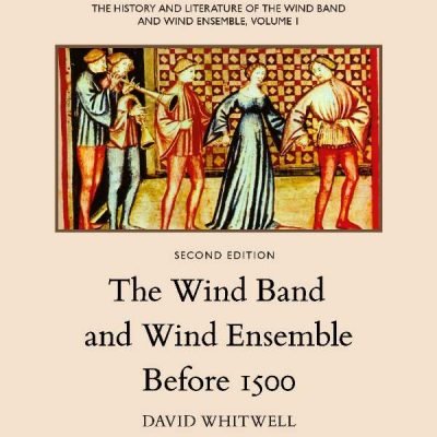 The History and Literature of the Wind Band and Wind Ensemble, vol. 1
